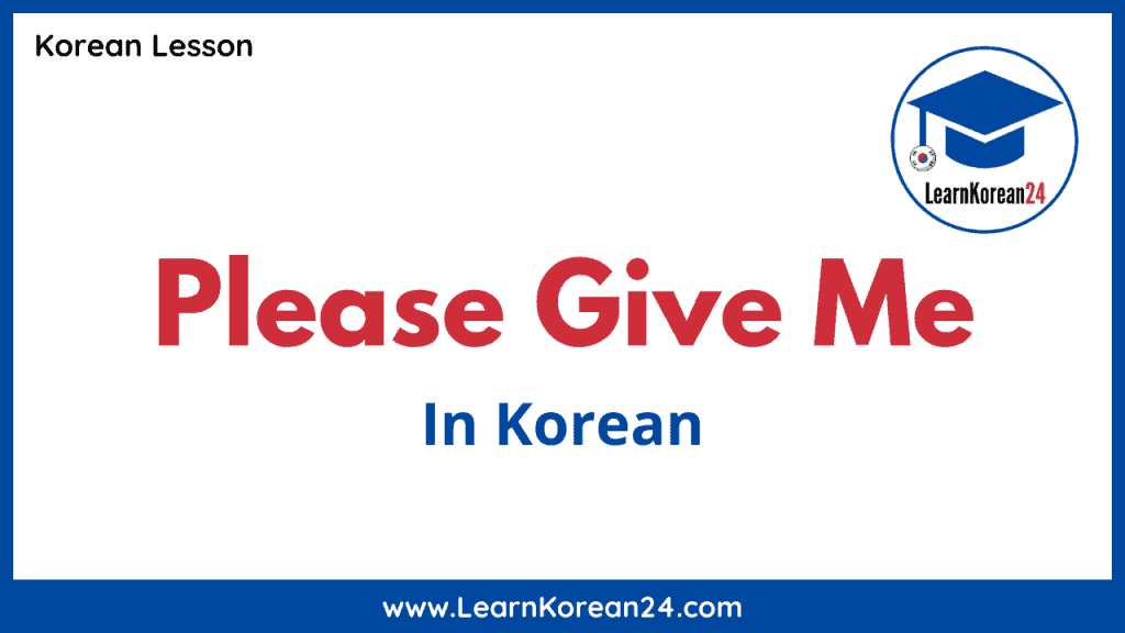 how-to-say-please-give-me-in-korean-learnkorean24